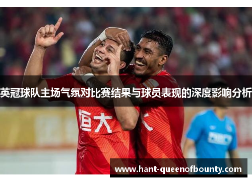 英冠球队主场气氛对比赛结果与球员表现的深度影响分析