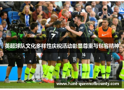 英超球队文化多样性庆祝活动彰显尊重与包容精神
