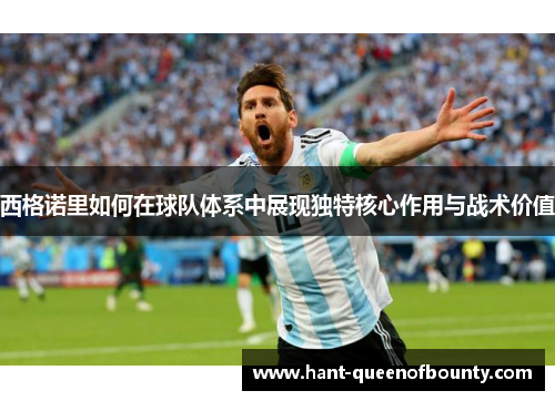西格诺里如何在球队体系中展现独特核心作用与战术价值