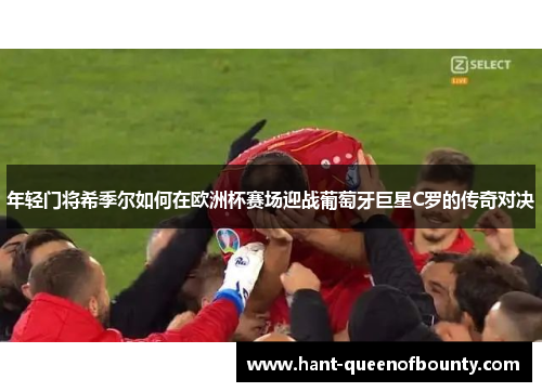 年轻门将希季尔如何在欧洲杯赛场迎战葡萄牙巨星C罗的传奇对决