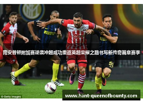 南安普顿附加赛逆袭冲超成功重返英超荣耀之路书写新传奇篇章赛季