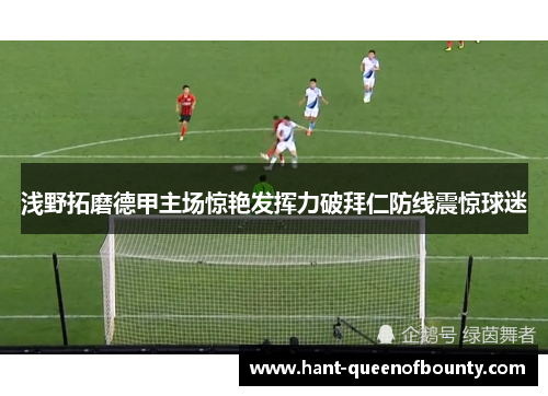 浅野拓磨德甲主场惊艳发挥力破拜仁防线震惊球迷